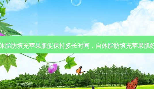 自体脂肪填充苹果肌能保持多长时间,自体脂肪填充苹果肌好吗-第1张图片-容颜志 - 专注变美资讯 自体脂肪填充苹果肌能保持多长时间,自体脂肪填充苹果肌好吗-第1张图片-容颜志 - 专注变美资讯