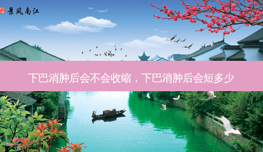 下巴消肿后会不会收缩,下巴消肿后会短多少-第1张图片-容颜志 - 专注变美资讯 下巴消肿后会不会收缩,下巴消肿后会短多少-第1张图片-容颜志 - 专注变美资讯