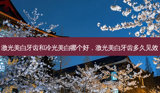激光美白牙齿和冷光美白哪个好,激光美白牙齿多久见效-第1张图片-容颜志 - 专注变美资讯 激光美白牙齿和冷光美白哪个好,激光美白牙齿多久见效-第1张图片-容颜志 - 专注变美资讯