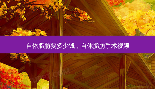 自体脂肪要多少钱,自体脂肪手术视频-第1张图片-容颜志 - 专注变美资讯 自体脂肪要多少钱,自体脂肪手术视频-第1张图片-容颜志 - 专注变美资讯