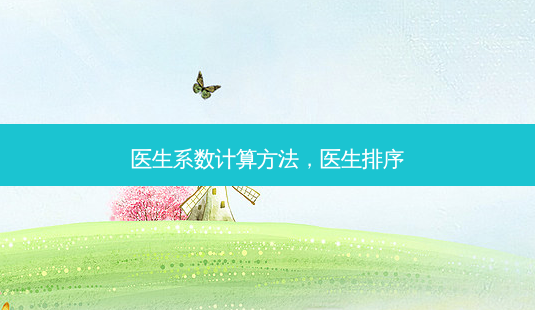 医生系数计算 *** ,医生排序-第1张图片-容颜志 - 专注变美资讯 医生系数计算 *** ,医生排序-第1张图片-容颜志 - 专注变美资讯