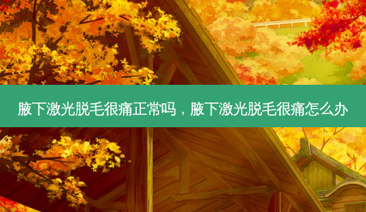 腋下激光脱毛很痛正常吗,腋下激光脱毛很痛怎么办-第1张图片-容颜志 - 专注变美资讯 腋下激光脱毛很痛正常吗,腋下激光脱毛很痛怎么办-第1张图片-容颜志 - 专注变美资讯