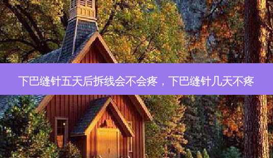 下巴缝针五天后拆线会不会疼，下巴缝针几天不疼-第1张图片-容颜志 - 专注变美资讯