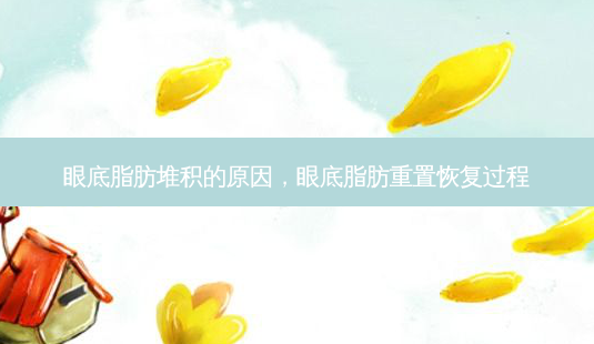 眼底脂肪堆积的原因,眼底脂肪重置恢复过程-第1张图片-容颜志 - 专注变美资讯 眼底脂肪堆积的原因,眼底脂肪重置恢复过程-第1张图片-容颜志 - 专注变美资讯