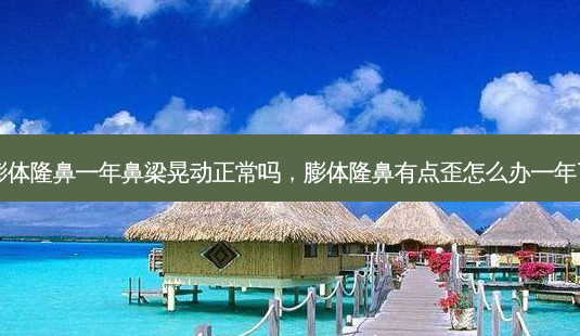 膨体隆鼻一年鼻梁晃动正常吗,膨体隆鼻有点歪怎么办一年了-第1张图片-容颜志 - 专注变美资讯 膨体隆鼻一年鼻梁晃动正常吗,膨体隆鼻有点歪怎么办一年了-第1张图片-容颜志 - 专注变美资讯