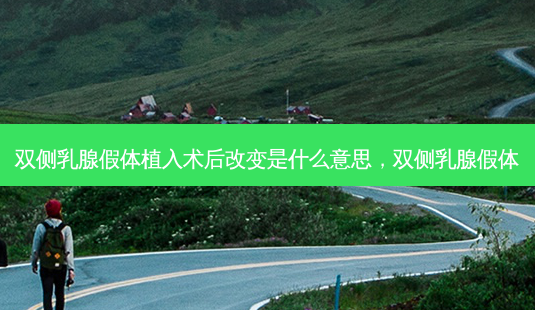 双侧乳腺假体植入术后改变是什么意思,双侧乳腺假体-第1张图片-容颜志 - 专注变美资讯 双侧乳腺假体植入术后改变是什么意思,双侧乳腺假体-第1张图片-容颜志 - 专注变美资讯
