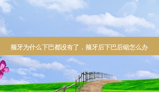 箍牙为什么下巴都没有了,箍牙后下巴后缩怎么办-第1张图片-容颜志 - 专注变美资讯 箍牙为什么下巴都没有了,箍牙后下巴后缩怎么办-第1张图片-容颜志 - 专注变美资讯