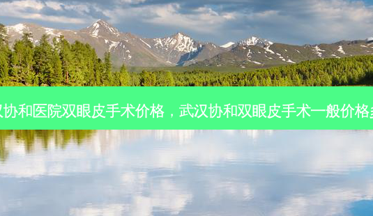 武汉协和医院双眼皮手术价格,武汉协和双眼皮手术一般价格多少-第1张图片-容颜志 - 专注变美资讯 武汉协和医院双眼皮手术价格,武汉协和双眼皮手术一般价格多少-第1张图片-容颜志 - 专注变美资讯