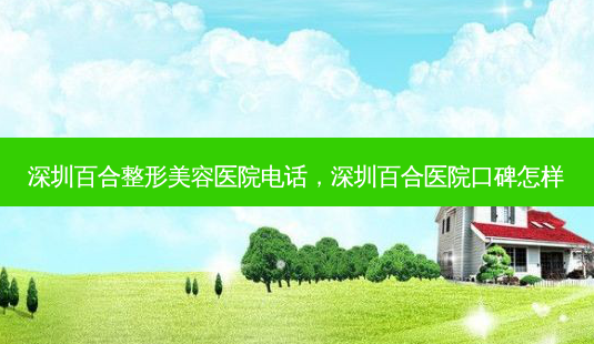 深圳百合整形美容医院 *** ,深圳百合医院口碑怎样-第1张图片-容颜志 - 专注变美资讯 深圳百合整形美容医院 *** ,深圳百合医院口碑怎样-第1张图片-容颜志 - 专注变美资讯