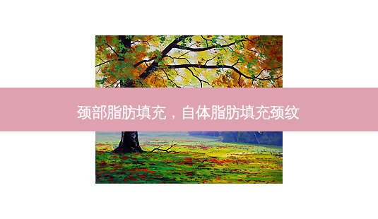 颈部脂肪填充,自体脂肪填充颈纹-第1张图片-容颜志 - 专注变美资讯 颈部脂肪填充,自体脂肪填充颈纹-第1张图片-容颜志 - 专注变美资讯