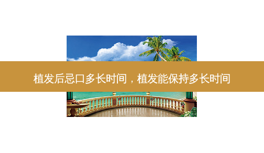 植发后忌口多长时间,植发能保持多长时间-第1张图片-容颜志 - 专注变美资讯 植发后忌口多长时间,植发能保持多长时间-第1张图片-容颜志 - 专注变美资讯