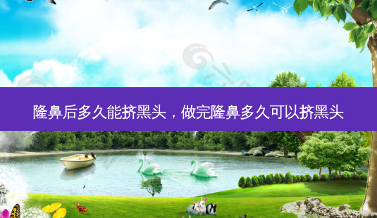 隆鼻后多久能挤黑头,做完隆鼻多久可以挤黑头-第1张图片-容颜志 - 专注变美资讯 隆鼻后多久能挤黑头,做完隆鼻多久可以挤黑头-第1张图片-容颜志 - 专注变美资讯