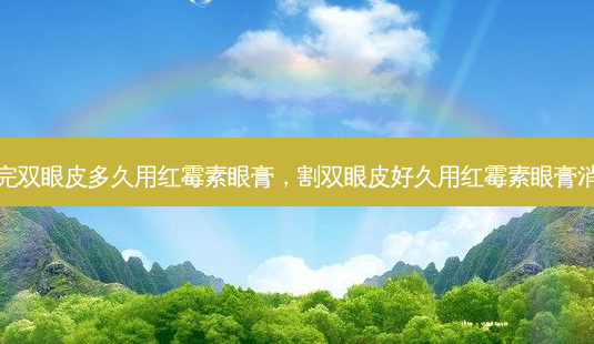 割完双眼皮多久用红霉素眼膏,割双眼皮好久用红霉素眼膏消肿-第1张图片-容颜志 - 专注变美资讯 割完双眼皮多久用红霉素眼膏,割双眼皮好久用红霉素眼膏消肿-第1张图片-容颜志 - 专注变美资讯