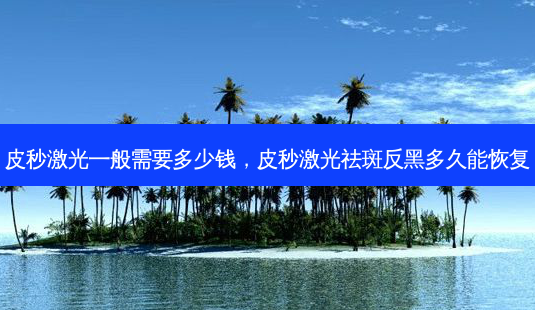皮秒激光一般需要多少钱,皮秒激光祛斑反黑多久能恢复-第1张图片-容颜志 - 专注变美资讯 皮秒激光一般需要多少钱,皮秒激光祛斑反黑多久能恢复-第1张图片-容颜志 - 专注变美资讯