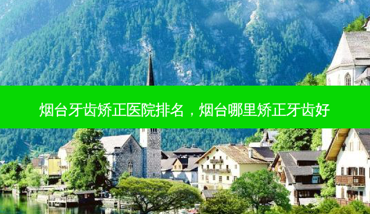 烟台牙齿矫正医院排名,烟台哪里矫正牙齿好-第1张图片-容颜志 - 专注变美资讯 烟台牙齿矫正医院排名,烟台哪里矫正牙齿好-第1张图片-容颜志 - 专注变美资讯