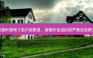 打了瘦脸针脸垮了能不能恢复，瘦脸针造成的葫芦脸还能恢复好吗