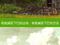 有效减双下巴的运动，有效减双下巴的 *** 