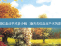 眼睛红血丝手术多少钱（激光去红血丝手术的原理）