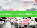 北京 整容医院排名，北京所有整容医院排名一览表