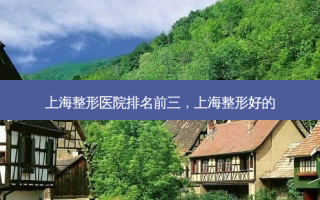 上海整形医院排名前三，上海整形好的