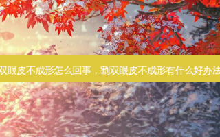 双眼皮不成形怎么回事，割双眼皮不成形有什么好办法