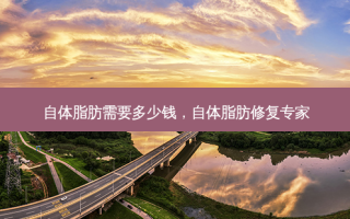 自体脂肪需要多少钱，自体脂肪修复专家